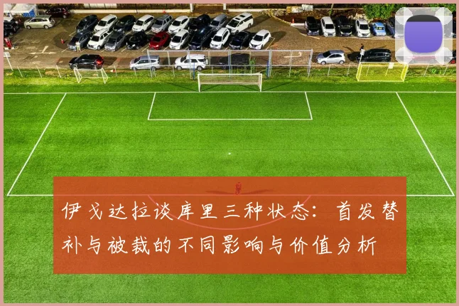伊戈达拉谈库里三种状态：首发替补与被裁的不同影响与价值分析