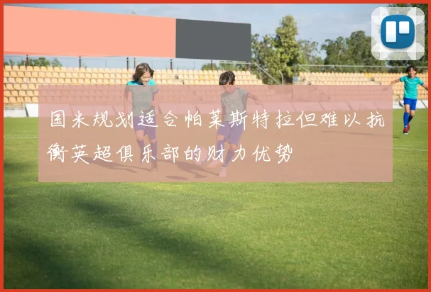 国米规划适合帕莱斯特拉但难以抗衡英超俱乐部的财力优势