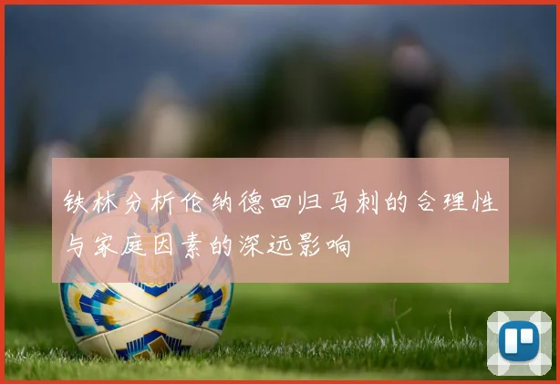 铁林分析伦纳德回归马刺的合理性与家庭因素的深远影响