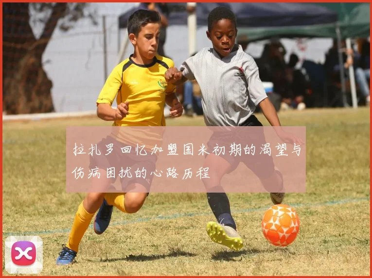 拉扎罗回忆加盟国米初期的渴望与伤病困扰的心路历程